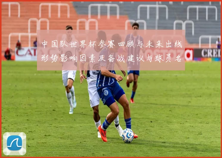 中国队世界杯参赛回顾与未来出线形势影响因素及备战建议与球员名单