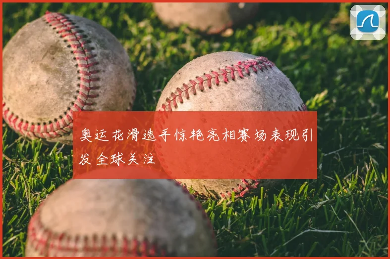 奥运花滑选手惊艳亮相赛场表现引发全球关注