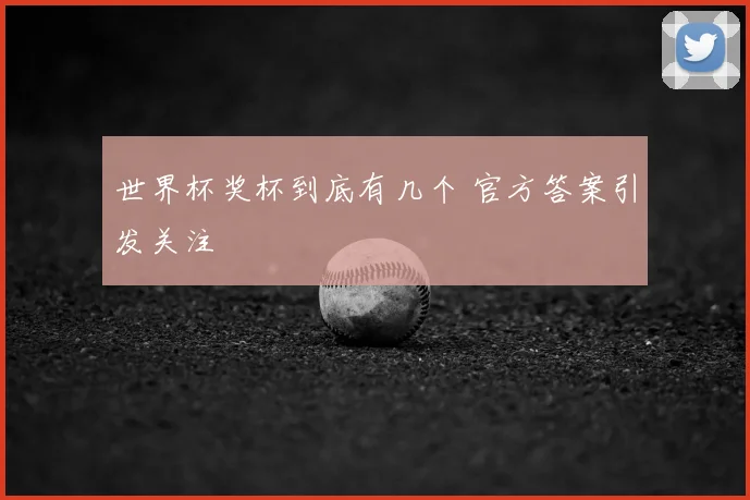 世界杯奖杯到底有几个 官方答案引发关注