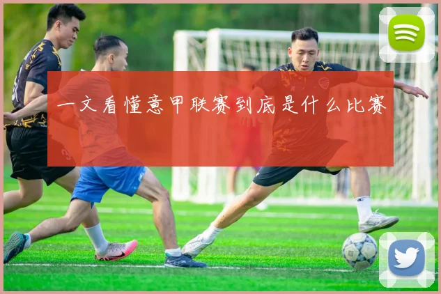 一文看懂意甲联赛到底是什么比赛